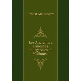 

Книга Les Anciennes armoiries bourgeoises de Mulhouse