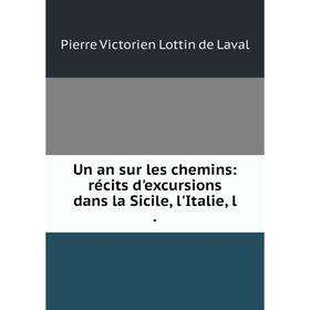 

Книга Un an sur les chemins: récits d'excursions dans la Sicile, l'Italie, l