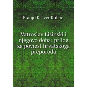 

Книга Vatroslav Lisinski i njegovo doba; prilog za poviest hrvatskoga preporoda