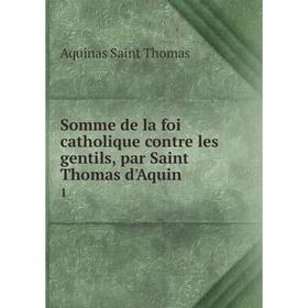 

Книга Somme de la foi catholique contre les gentils, par Saint Thomas d'Aquin 1