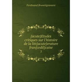 

Книга Etudes critiques sur l'histoire de la litt {acute} erature fran {cedil} caise 3