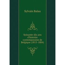 

Книга Soixante-dix ans d'histoire contemporaine de Belgique (1815-1884)