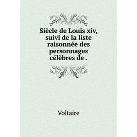 

Книга Siècle de Louis xiv, suivi de la liste raisonnée des personnages célèbres de