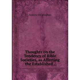 

Книга Thoughts on the Tendency of Bible Societies, as Affecting the Established