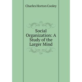 

Книга Social Organization: A Study of the Larger Mind