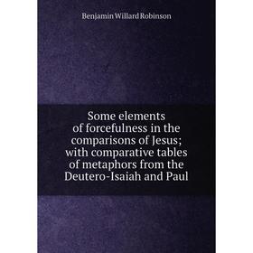 

Книга Some elements of forcefulness in the comparisons of Jesus; with comparative tables of metaphors from the Deutero-Isaiah and Paul