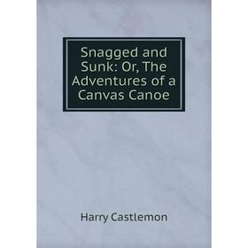 

Книга Snagged and Sunk: Or, The Adventures of a Canvas Canoe