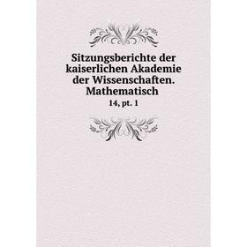 

Книга Sitzungsberichte der kaiserlichen Akademie der Wissenschaften. Mathematisch 14