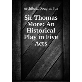 

Книга Sir Thomas More: An Historical Play in Five Acts