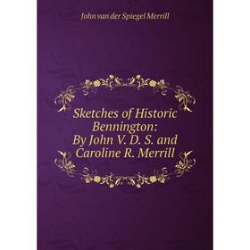 

Книга Sketches of Historic Bennington: By John V. D. S. and Caroline R. Merrill
