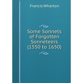 

Книга Some Sonnets of Forgotten Sonneteers (1550 to 1650)