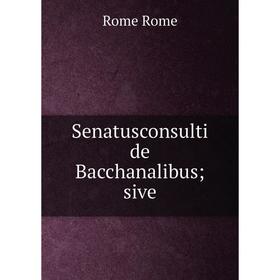 

Книга Senatusconsulti de Bacchanalibus; sive
