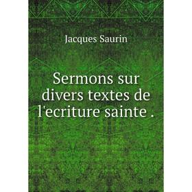 

Книга Sermons sur divers textes de l'ecriture sainte
