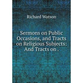 

Книга Sermons on Public Occasions and Tracts on Religious Subjects: And Tracts on