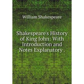 

Книга Shakespeare's History of King John: With Introduction and Notes Explanatory