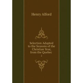 

Книга Selection Adapted to the Seasons of the Christian Year, from the Quebec 2