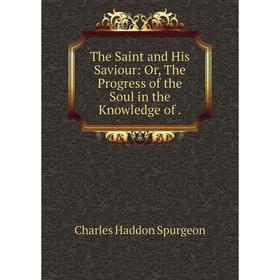 

Книга The Saint and His Saviour: Or, The Progress of the Soul in the Knowledge