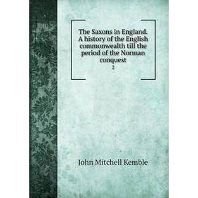 

Книга The Saxons in England. A history of the English commonwealth till the period of the Norman conquest 2