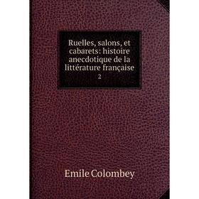 

Книга Ruelles, salons, et cabarets: histoire anecdotique de la littérature française 2