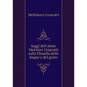 

Книга Saggi dellʾabate Melchior Cesarotti sulla filosofia delle lingue e del gusto