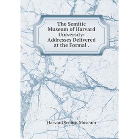 

Книга The Semitic Museum of Harvard University: Addresses Delivered at the Formal