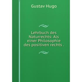 

Книга Lehrbuch des Naturrechts: Als einer Philosophie des positiven rechts