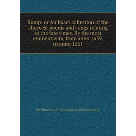 

Книга Rump: or An Exact collection of the choycest poems and songs relating to the late times. By the most eminent wits, from anno 1639, to anno 1661