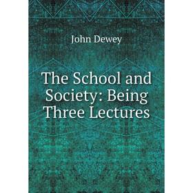 

Книга The School and Society: Being Three Lectures