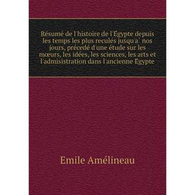 

Книга Résumé de l'histoire de l'Égypte depuis les temps les plus reculés jusqu'à nos jours, précedé d'une étude sur les mœurs, les idées, les