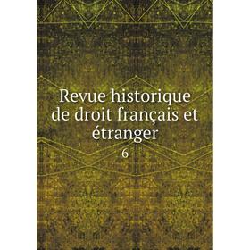 

Книга Revue historique de droit français et étranger 6