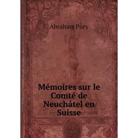 

Книга Mémoires sur le Comté de Neuchâtel en Suisse
