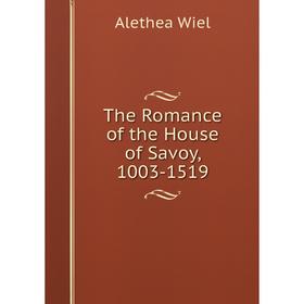

Книга The Romance of the House of Savoy, 1003-1519