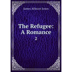

Книга The Refugee: A Romance 2