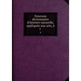 

Книга Nouveau dictionnaire d'histoire naturelle, appliquée aux arts, à l6