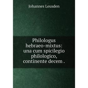 

Книга Philologus hebraeo-mixtus: una cum spicilegio philologico, continente decem