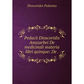 

Книга Pedacii Dioscoridis Anazarbei De medicinali materia libri quinque