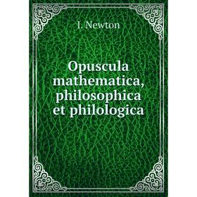 

Книга Opuscula mathematica, philosophica et philologica