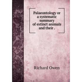 

Книга Palaeontology or a systematic summary of extinct animals and their