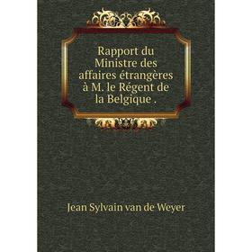 

Книга Rapport du Ministre des affaires étrangères à M. le Régent de la Belgique