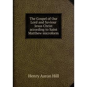 

Книга The Gospel of Our Lord and Saviour Jesus Christ according to Saint Matthew microform. Henry Aaron Hi