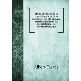 

Книга Etude des bases de la connaissance et de la croyance : avec la critique de néo-kantisme, du pragmatisme, du newmanisme, etc