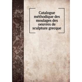 

Книга Catalogue méthodique des moulages des oeuvres de sculpture grecque