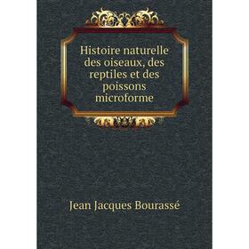 

Книга Histoire naturelle des oiseaux, des reptiles et des poissons microforme