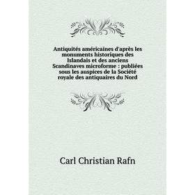 

Книга Antiquités américaines d'après les monuments historiques des Islandais et des anciens Scandinaves microforme : publiées sous les auspices de la