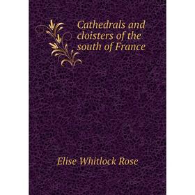 

Книга Cathedrals and cloisters of the south of France