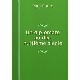 

Книга Un diplomate au dix-huitième siècle