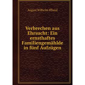 

Книга Verbrechen aus Ehrsucht: Ein ernsthaftes Familiengemählde in fünf Aufzügen