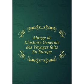 

Книга Abrege de L'histoire Generale des Voyages faits En Europe