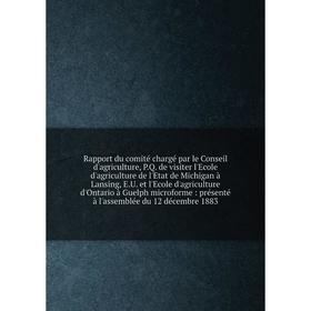 

Книга Rapport du comité chargé par le Conseil d'agriculture, P.Q. de visiter l'Ecole d'agriculture de l'Etat de Michigan à Lansing, E.U