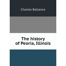 

Книга The history of Peoria, Illinois